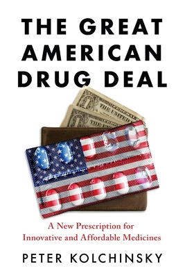The Great American Drug Deal: A New Prescription for Innovative and Affordable Medicines - Peter Kolchinsky