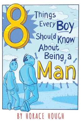 8 Things Every Boy Should Know About Being A Man - Horace Hough