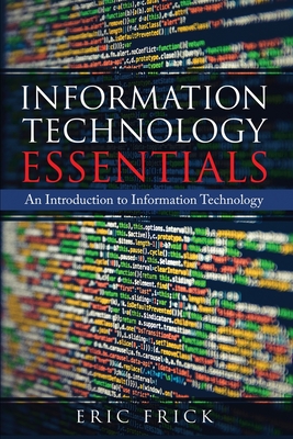 Information Technology Essentials: An Introduction to Information Technology - Eric Frick