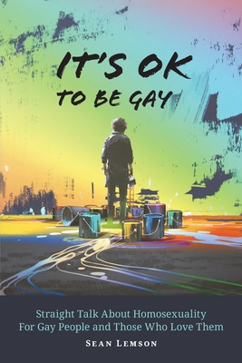 It's OK to Be Gay: Straight Talk About Homosexuality for Gay People and Those Who Love Them - Sean Lemson
