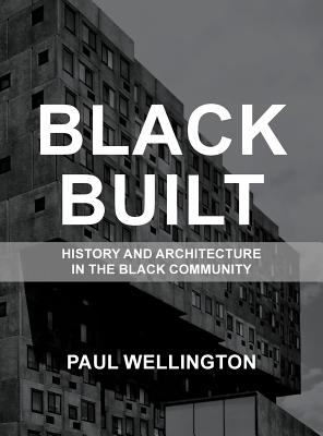 Black Built: History and Architecture in the Black Community - Paul A. Wellington