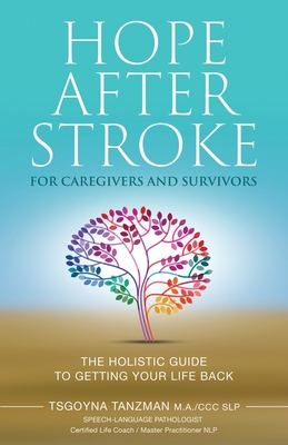 Hope After Stroke for Caregivers and Survivors: The Holistic Guide To Getting Your Life Back - Tsgoyna Tanzman