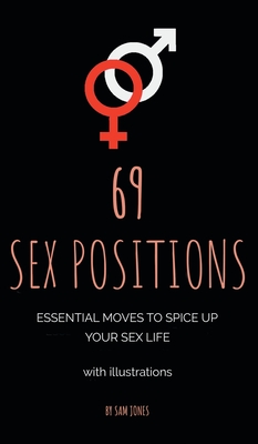 69 Sex Positions. Essential Moves to Spice Up Your Sex Life (with illustrations). - Sam Jones