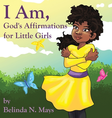 I Am: God's Affirmations For Little Girls - Belinda N. Mays