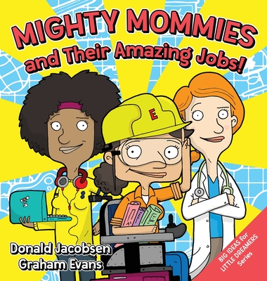 Mighty Mommies and Their Amazing Jobs: A STEM Career Book for Kids - Donald Jacobsen