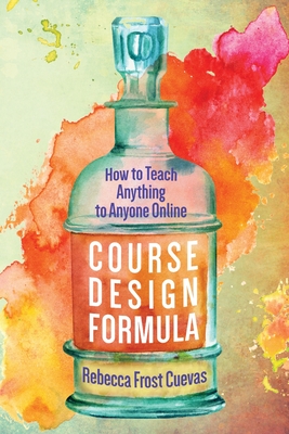 Course Design Formula: How to Teach Anything to Anyone Online - Rebecca Frost Cuevas