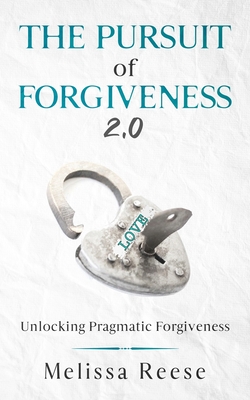 The Pursuit of Forgiveness 2.0: Unlocking Pragmatic Forgiveness - Melissa Reese
