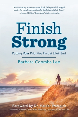 Finish Strong: Putting Your Priorities First at Life's End - Barbara Coombs Lee