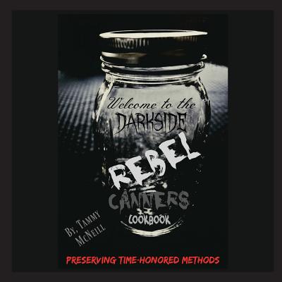 Rebel Canners Cookbook: Preserving Time-Honored Methods - Tammy Mcneill