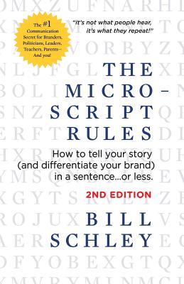 The Micro-Script Rules: How to tell your story (and differentiate your brand) in a sentence...or less. - Bill Schley