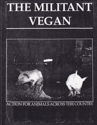 The Militant Vegan: The Book - Complete Collection, 1993-1995: (Animal Liberation Zine Collection) - Animal Liberation Front