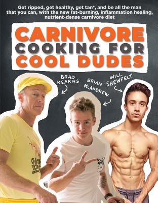 Carnivore Cooking for Cool Dudes - Brad Kearns