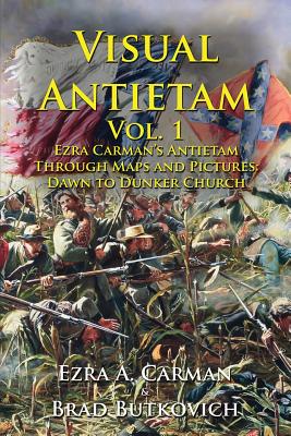 Visual Antietam Vol. 1: Ezra Carman's Antietam Through Maps and Pictures: Dawn to Dunker Church - Ezra A. Carman