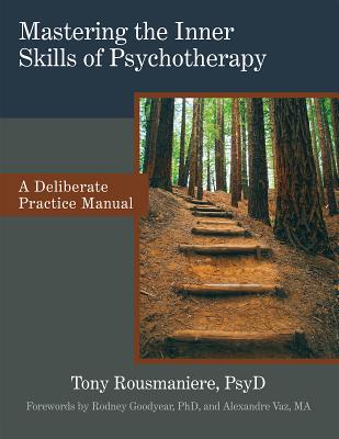 Mastering the Inner Skills of Psychotherapy: A Deliberate Practice Manual - Tony Rousmaniere