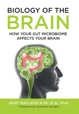 Biology of the Brain: How Your Gut Microbiome Affects Your Brain - Kent Macleod