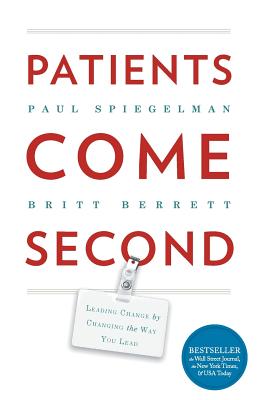 Patients Come Second: Leading Change by Changing the Way You Lead - Spiegelman Paul
