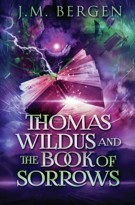 Thomas Wildus and The Book of Sorrows - J. M. Bergen