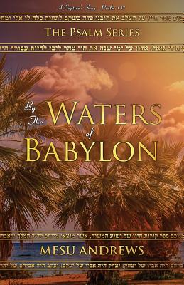 By the Waters of Babylon: A Captive's Song - Psalm 137 - Andrews Mesu