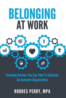 Belonging At Work: Everyday Actions You Can Take to Cultivate an Inclusive Organization - Rhodes Perry