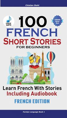 100 French Short Stories for Beginners Learn French with Stories Including Audiobook: (French Edition Foreign Language Book 1) - Christian Stahl