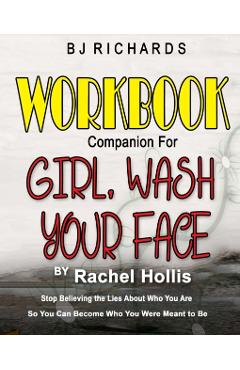 Workbook Companion for Girl Wash Your Face by Rachel Hollis: Stop Believing the Lies About Who You Are So You Can Become Who You Were Meant to Be - Bj Richards