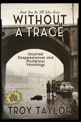 Without A Trace: Unsolved Disappearances and Mysterious Vanishings - Troy Taylor