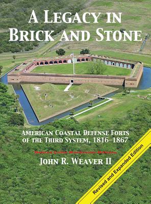 A Legacy in Brick and Stone: American Coast Defense Forts of the Third System, 1816-1867 - John R. Weaver