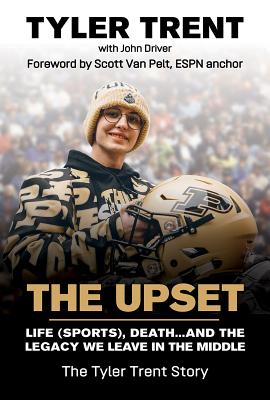The Upset: Life (Sports), Death...and the Legacy We Leave in the Middle - Tyler Trent