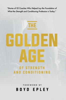 The Golden Age of Strength and Conditioning - Boyd Epley