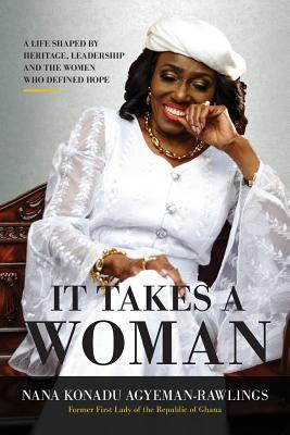 It Takes a Woman: A Life Shaped by Heritage, Leadership and the Women who defined Hope - Nana Konadu Agyeman-rawlings