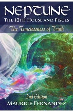 Poza produsului Neptune, the 12th House, and Pisces - 2nd Edition: The Timelessness of Truth - Maurice Fernandez