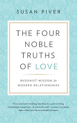 The Four Noble Truths of Love: Buddhist Wisdom for Modern Relationships - Susan Piver