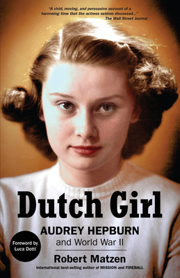 Dutch Girl: Audrey Hepburn and World War II - Robert Matzen