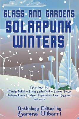 Glass and Gardens: Solarpunk Winters - Sarena Ulibarri