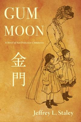 Gum Moon: A Novel of San Francisco Chinatown - Jeffrey Staley