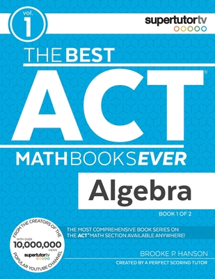 The Best ACT Math Books Ever, Book 1: Algebra - Brooke P. Hanson