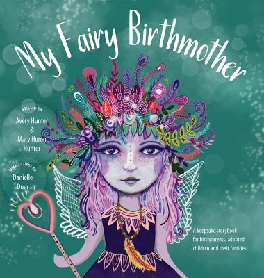 My Fairy Birthmother: A Keepsake Storybook for Birthmothers, Adopted Children & Their Families - Mary Huron Hunter