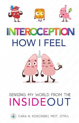 Interoception: How I Feel: Sensing My World from the Inside Out - Cara N. Koscinski