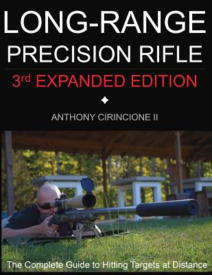 Long Range Precision Rifle: The Complete Guide to Hitting Targets at Distance - Anthony Cirincione