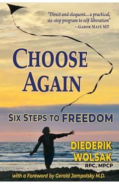 Coperta cărții 'Choose Again: Six Steps to Freedom - Diederik J. Wolsak'