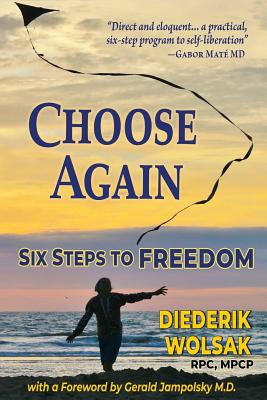 Choose Again: Six Steps to Freedom - Diederik J. Wolsak