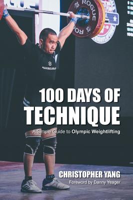 100 Days of Technique: A Simple Guide to Olympic Weightlifting - Christopher Yang