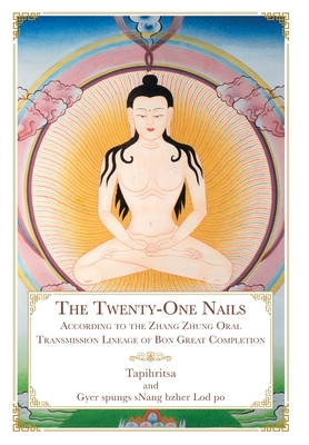 The Twenty-One Nails: According to the Zhang Zhung Oral Transmission Lineage of Bon Great Completion - Tapihritsa