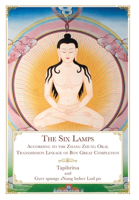 The Six Lamps: According to the Zhang Zhung Oral Transmission Lineage of Bon Great Completion - Daniel P. Brown
