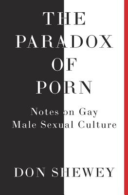 The Paradox of Porn: Notes on Gay Male Sexual Culture - Don Shewey