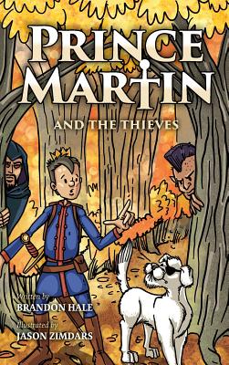 Prince Martin and the Thieves: A Brave Boy, a Valiant Knight, and a Timeless Tale of Courage and Compassion - Brandon Hale
