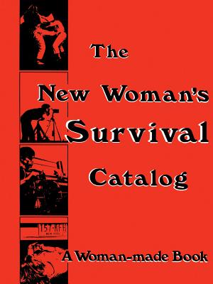 The New Woman's Survival Catalog: A Woman-Made Book - Kirsten Grimstad