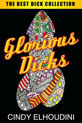 Adult Coloring Book: Glorious Dicks: Extreme Stress Relieving Dick Designs: Witty and Naughty Cock Coloring Book Filled with Floral, Mandal - Cindy Elhoudini