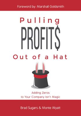 Pulling Profits Out of a Hat: Adding Zeros to Your Company Isn't Magic - Brad Sugars