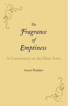The Fragrance of Emptiness: A Commentary on the Heart Sutra - Anam Thubten
